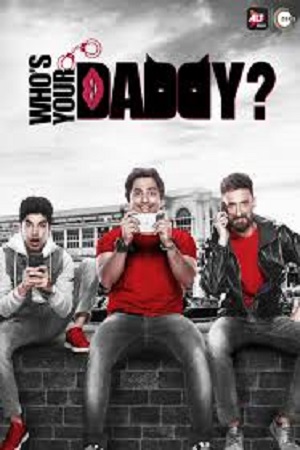  [18-] Whos Your Daddy (2020) Season 1 Hindi Complete ALT Balaji Original WEB Series 480p [350MB] | 720p [950MB] HDRip